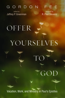 Offer Yourselves to God: Vocation, Work, and Ministry in Paul's Epistles by Fee, Gordon D.