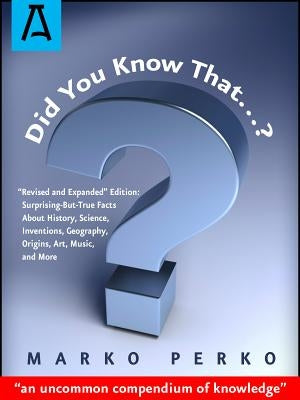 Did You Know That...?: "revised and Expanded" Edition: Surprising-But-True Facts about History, Science, Inventions, Geography, Origins, Art, by Perko, Marko