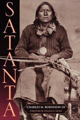 Satanta: The Life and Death of a War Chief by Robinson, Charles M., III