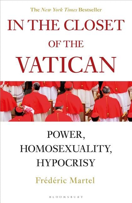 In the Closet of the Vatican: Power, Homosexuality, Hypocrisy; The New York Times Bestseller by Martel, Frederic