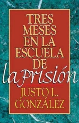 Tres Meses En La Escuela de la Prisión: Estudios Sobre Filipenses, Colosenses, Filemón Y Efesios by Gonzalez, Justo L.