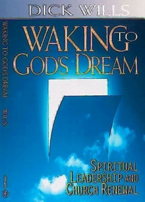 Waking to God's Dream: Spiritual Leadership and Church Renewal by Wills, Dick
