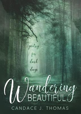 Wandering Beautiful: Poetry for Dark Days by Thomas, Candace J.