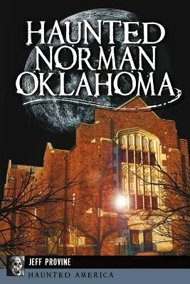 Haunted Norman, Oklahoma by Provine, Jeff