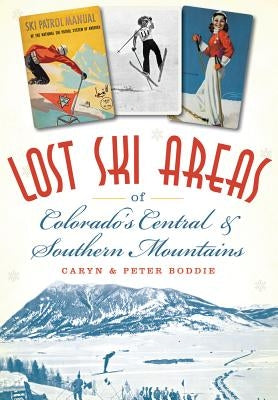 Lost Ski Areas of Colorado's Central and Southern Mountains by Boddie, Caryn
