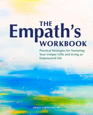 The Empath's Workbook: Practical Strategies for Nurturing Your Unique Gifts and Living an Empowered Life by Carpenter, Krista, MS