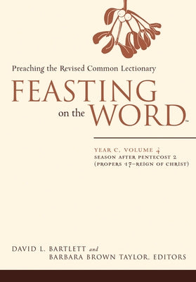 Feasting on the Word-- Year C, Volume 4: Season After Pentecost 2 (Propers 17-Reign of Christ) by Bartlett, David L.