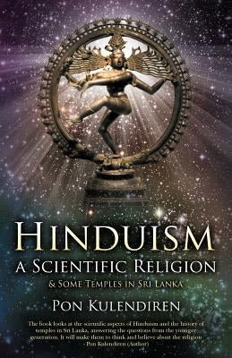 Hinduism a Scientific Religion: & Some Temples in Sri Lanka by Kulendiren, Pon