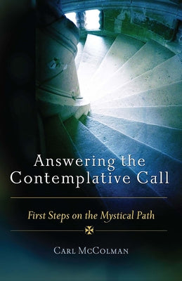 Answering the Contemplative Call: First Steps on the Mystical Path by McColman, Carl