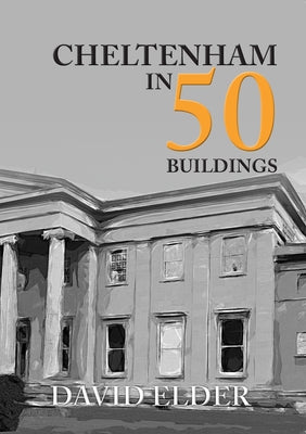 Cheltenham in 50 Buildings by Elder, David