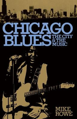 Chicago Blues: The City and the Music by Rowe, Mike