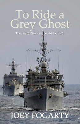To Ride a Grey Ghost: The Gator Navy in the Pacific, 1975 by Fogarty, Joey