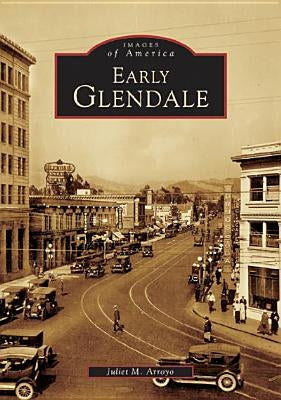 Early Glendale by Arroyo, Juliet M.