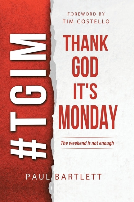 Thank God It's Monday: The Weekend Is Not Enough by Bartlett, Paul
