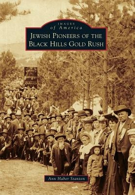Jewish Pioneers of the Black Hills Gold Rush by Stanton, Ann Haber