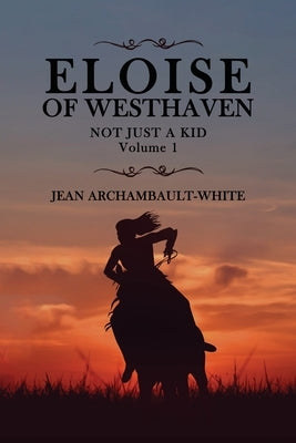 Eloise of Westhaven: Not Just a Kid Volume 1 by Archambault-White, Jean