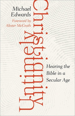 Untimely Christianity: Hearing the Bible in a Secular Age by Edwards, Michael