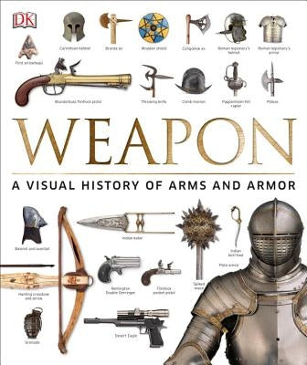 Weapon: A Visual History of Arms and Armor by Ford, Roger