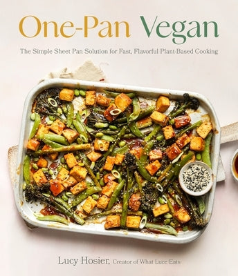 One-Pan Vegan: The Simple Sheet Pan Solution for Fast, Flavorful Plant-Based Cooking by Hosier, Luce