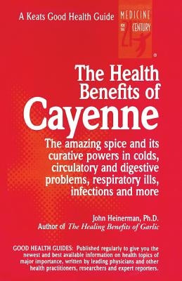 The Health Benefits of Cayenne by Heinerman, John