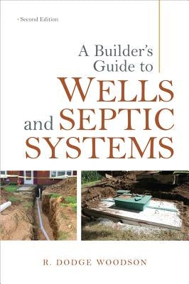 A Builder's Guide to Wells and Septic Systems by Woodson, R. Dodge