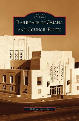 Railroads of Omaha and Council Bluffs by Kratville, William