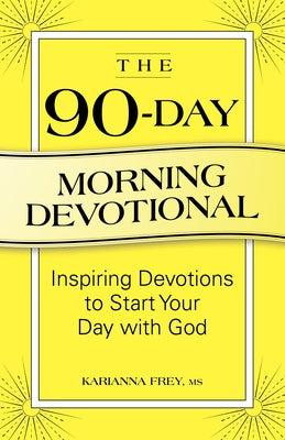 The 90-Day Morning Devotional: Inspiring Devotions to Start Your Day with God by Frey, Karianna