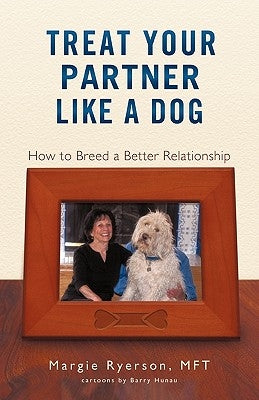 Treat Your Partner Like a Dog: How to Breed a Better Relationship by Ryerson MS, Mft Margie