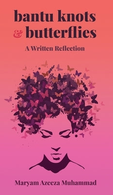 Bantu Knots & Butterflies: A Written Reflection by Muhammad, Maryam A.
