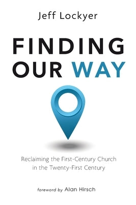 Finding Our Way: Reclaiming the First-Century Church in the Twenty-First Century by Lockyer, Jeff
