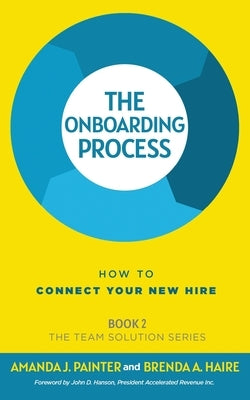 The Onboarding Process: How to Connect Your New Hire by Painter, Amanda J.