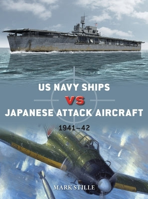 US Navy Ships Vs Japanese Attack Aircraft: 1941-42 by Stille, Mark