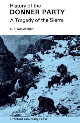 History of the Donner Party: A Tragedy of the Sierra by McGlashan, C. F.