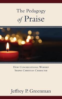 The Pedagogy of Praise by Greenman, Jeffrey P.