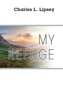 My Refuge by Lipsey, Charles L.