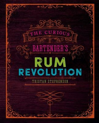 The Curious Bartender's Rum Revolution by Stephenson, Tristan