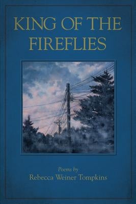King of the Fireflies by Tompkins, Rebecca Weiner