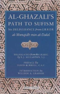 Al-Ghazali's Path to Sufisim: His Deliverance from Error (Al-Munqidh Min Al-Dalal) and Five Key Texts by Al-Ghazali, Abu Hamid Muhammad