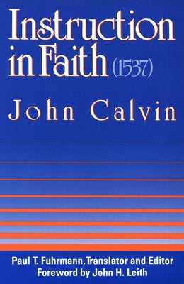 Instruction in Faith (1537) by Calvin, John