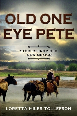 Old One Eye Pete: Stories from Old New Mexico by Miles Tollefson, Loretta