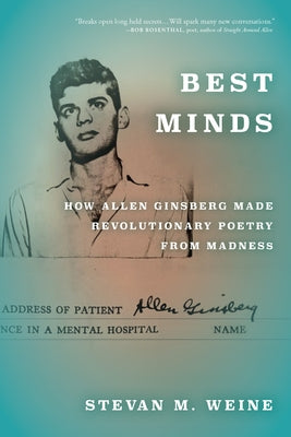 Best Minds: How Allen Ginsberg Made Revolutionary Poetry from Madness by Weine, Stevan M.