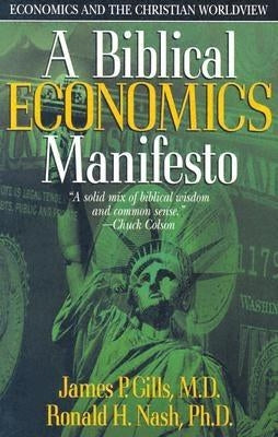 A Biblical Economics Manifesto: Economics and the Christian World View by Gills, James P.