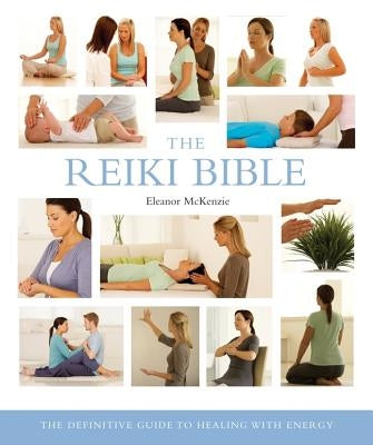 The Reiki Bible: The Definitive Guide to Healing with Energy by McKenzie, Eleanor