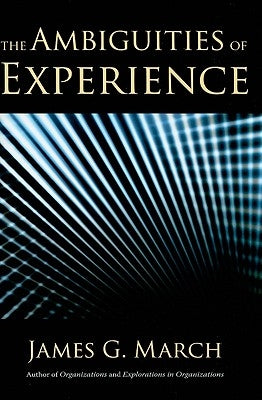 The Ambiguities of Experience by March, James