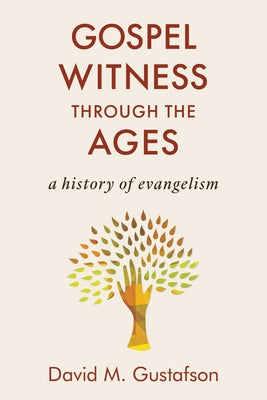 Gospel Witness Through the Ages: A History of Evangelism by Gustafson, David M.