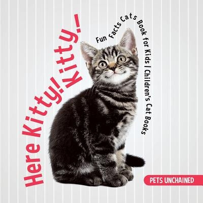 Here Kitty! Kitty! - Fun Facts Cats Book for Kids - Children's Cat Books by Pets Unchained