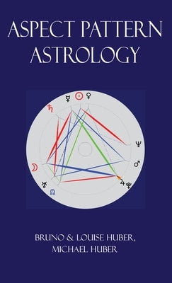 Aspect Pattern Astrology: A New Holistic Horoscope Interpretation Method by Huber, Louise