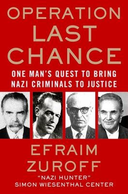 Operation Last Chance: One Man's Quest to Bring Nazi Criminals to Justice by Zuroff, Efraim