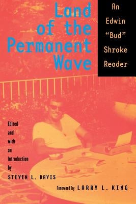 Land of the Permanent Wave: An Edwin "Bud" Shrake Reader by Shrake, Bud