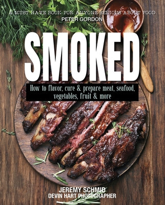 Smoked: How to Flavor, Cure and Prepare Meat, Seafood, Vegetables, Fruit and More by Schmid, Jeremy